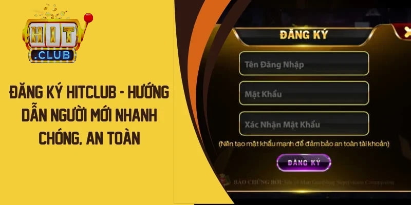 Đảm bảo an toàn và bảo mật tuyệt đối khi Đăng ký Hitclub